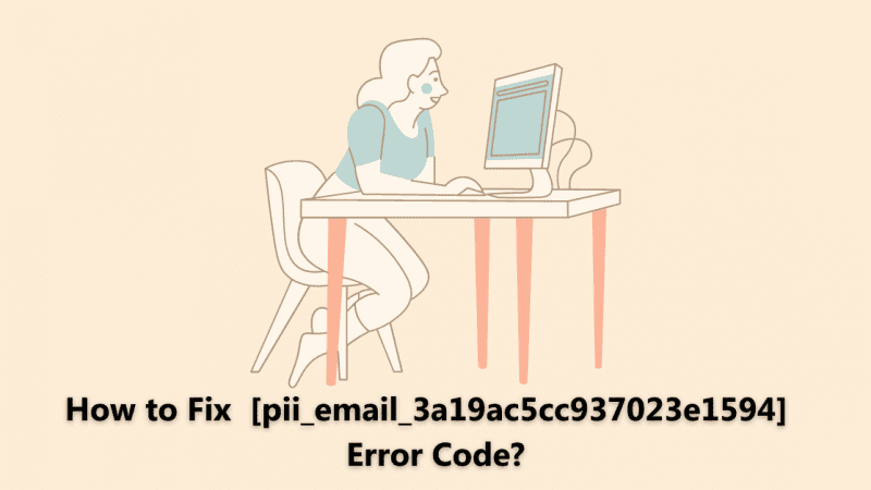 How to Fix the [pii_email_3a19ac5cc937023e1594] Error Code?