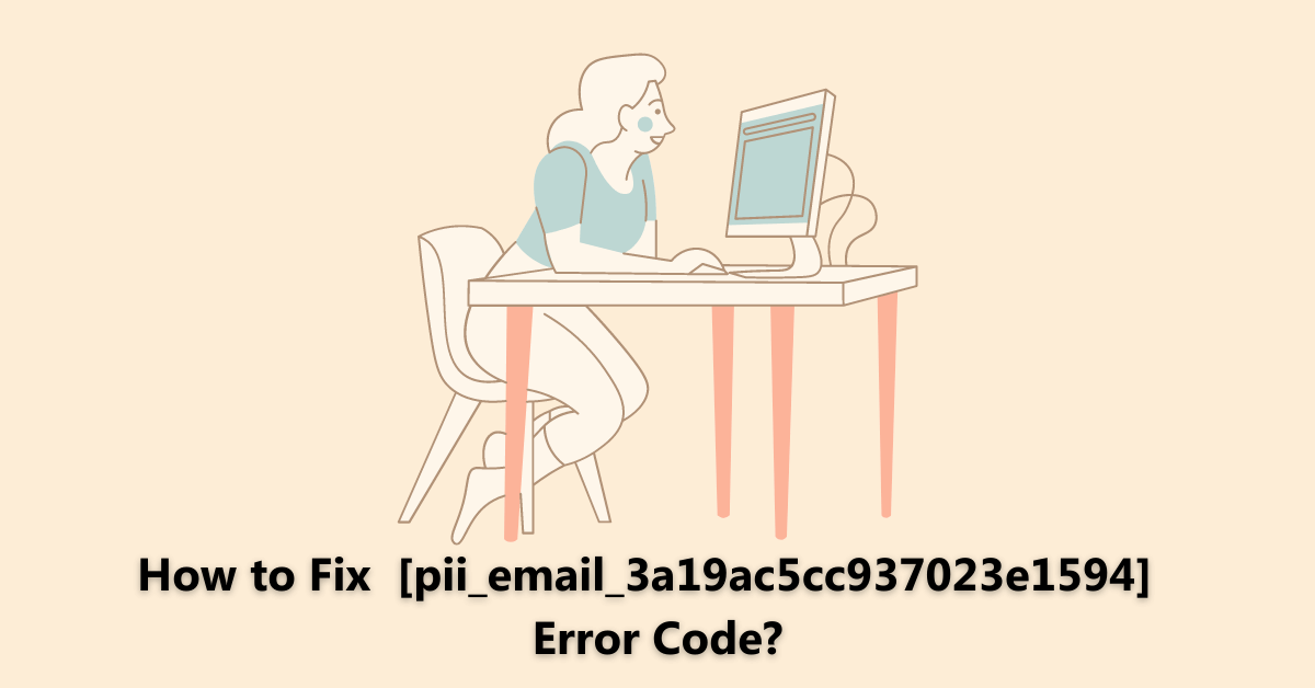 How to Fix the [pii_email_3a19ac5cc937023e1594] Error Code?