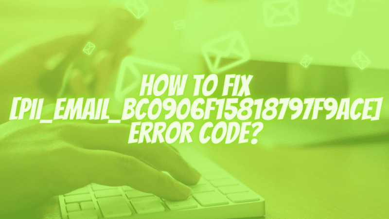 How to Fix the Error [pii_email_bc0906f15818797f9ace]?