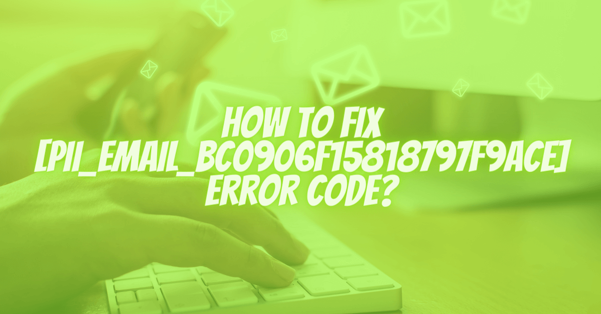 How to Fix the Error [pii_email_bc0906f15818797f9ace]?