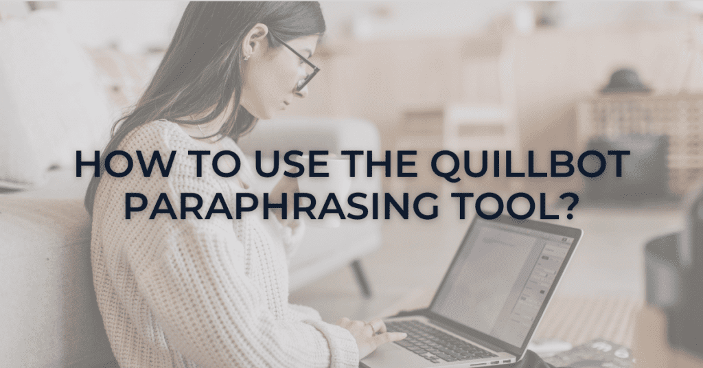 How to Use the Quillbot Paraphrasing Tool