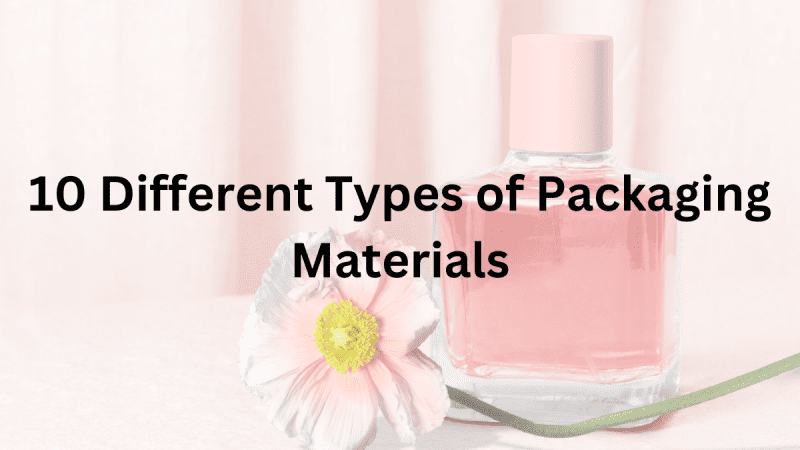 10 Different Types of Packaging Materials That Everyone Should Know