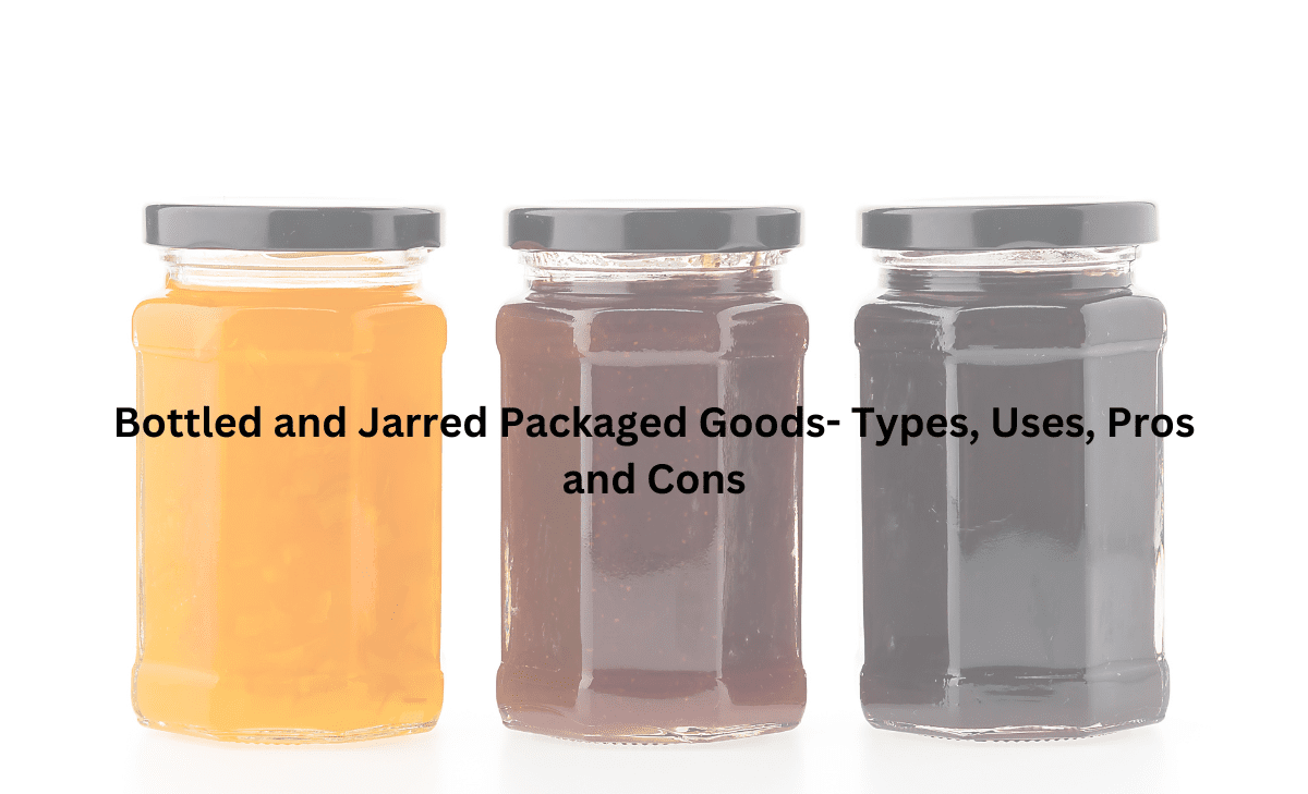 Bottled and Jarred Packaged Goods- Types, Uses, Pros and Cons