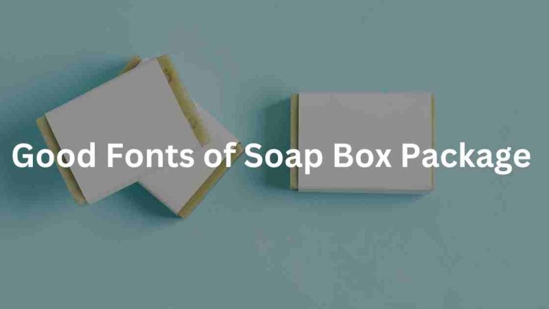 10 Good Fonts Of Soap Box Package and Tips In 2023
