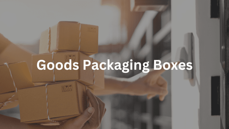 Types of Goods Packaging Boxes: A Detailed Guide